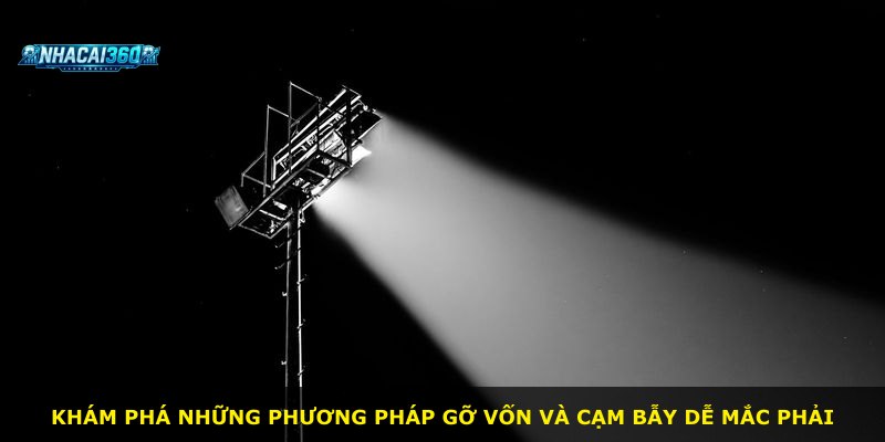 Khám phá những phương pháp gỡ vốn và cạm bẫy dễ mắc phải