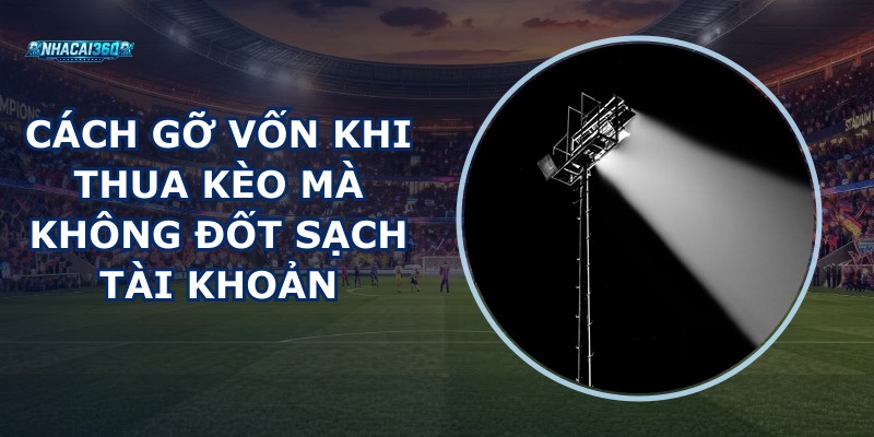 Cách Gỡ Vốn Khi Thua Kèo