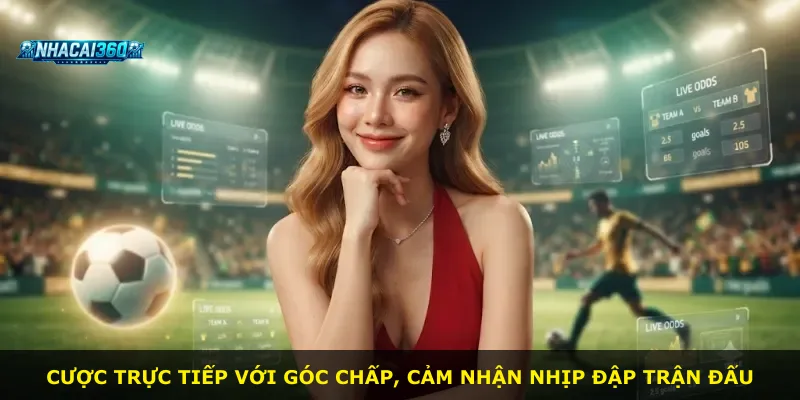 Cược trực tiếp với góc chấp, cảm nhận nhịp đập trận đấu