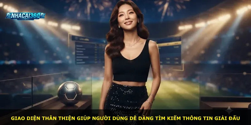 Giao diện thân thiện giúp người dùng dễ dàng tìm kiếm thông tin giải đấu