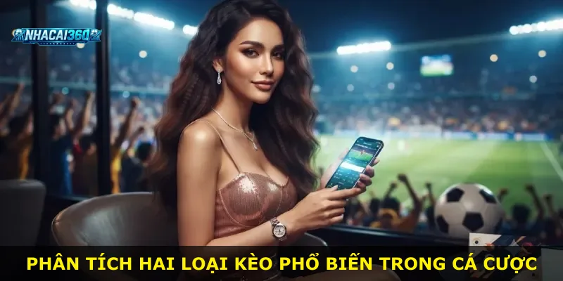 Phân tích hai loại kèo phổ biến trong cá cược